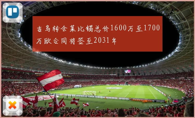 吉乌转会莱比锡总价1600万至1700万欧合同将签至2031年